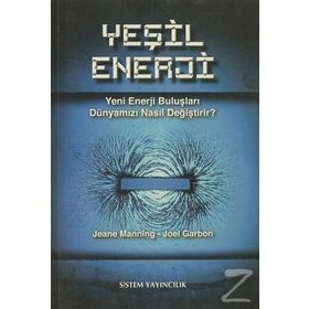YEŞIL ENERJI YENI ENERJI BULUŞLARI DÜNYAMIZI NASIL DEĞIŞTIRIR? - JEANE MANNING;JOEL GARBON