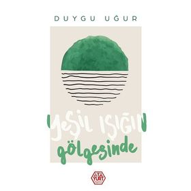Yeşil Işığın Gölgesinde - Duygu Uğur - Atayurt Yayınları