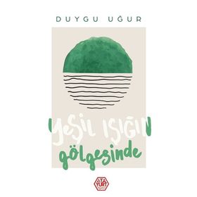 Yeşil Işığın Gölgesinde - Duygu Uğur - Atayurt Yayınları