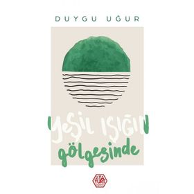 Yeşil Işığın Gölgesinde - Duygu Uğur - Atayurt Yayınları