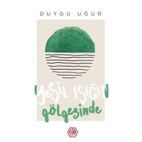 Yeşil Işığın Gölgesinde - Duygu Uğur - Atayurt Yayınları