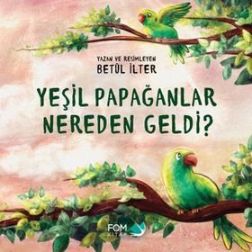 Yeşil Papağanlar Nereden Geldi? Betül İlter Fom Kitap