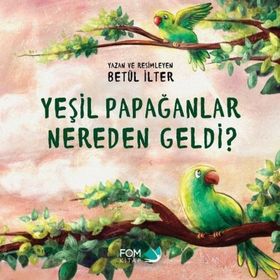 Yeşil Papağanlar Nereden Geldi? Betül İlter Fom Kitap