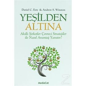 YEŞİLDEN ALTINA AKILLI STRATEJILER ÇEVRECİ ŞİRKETLER İLE NASIL AVANTAJ YARATIR! - ANDREW S. WINSTON;DANIEL C. ESTY