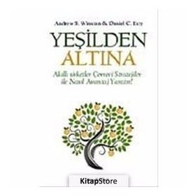 YEŞİLDEN ALTINA AKILLI STRATEJILER ÇEVRECİ ŞİRKETLER İLE NASIL AVANTAJ YARATIR! - ANDREW S. WINSTON;DANIEL C. ESTY