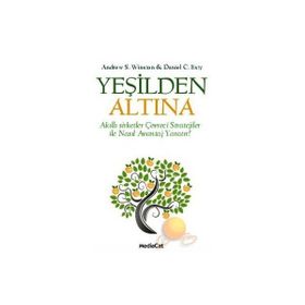 YEŞİLDEN ALTINA AKILLI STRATEJILER ÇEVRECİ ŞİRKETLER İLE NASIL AVANTAJ YARATIR! - ANDREW S. WINSTON;DANIEL C. ESTY