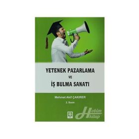 YETENEK PAZARLAMA VE İŞ BULMA SANATI - MEHMET AKIF ÇAKIRER (ISBN:9786055187910)