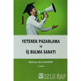YETENEK PAZARLAMA VE İŞ BULMA SANATI - MEHMET AKIF ÇAKIRER (ISBN:9786055187910)