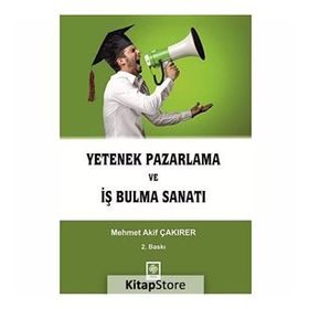YETENEK PAZARLAMA VE İŞ BULMA SANATI - MEHMET AKIF ÇAKIRER (ISBN:9786055187910)