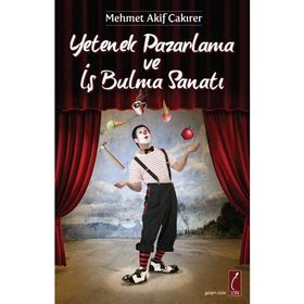 YETENEK PAZARLAMA VE İŞ BULMA SANATI - MEHMET AKIF ÇAKIRER (ISBN:9786055187910)