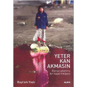 YETER KAN AKMASIN BARIŞA ADANMIŞ BIR HAYAT HIKAYESI - BAYRAM YAŞLI