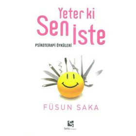 YETER KI SEN İSTE PSIKOTERAPI ÖYKÜLERİ - FÜSUN SAKA