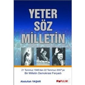 YETER SÖZ MILLETIN 21 TEMMUZ 1946´DAN 22 TEMMUZ 2007´YE BIR MILLETIN DEMOKRASI FERYADI - ABDULLAH YAŞAR