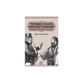 "YETERINCE OTANTIK DEĞİLSİNİZ PADİŞAHIM" MODERNLIK, DİNDARLIK VE ÖZGÜRLÜK - DILEK ZAPTÇIOĞLU (ISBN:9789750510618)