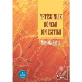 YETİŞKİNLİK DÖNEMİ DIN EĞİTİMİ - MUSTAFA KÖYLÜ