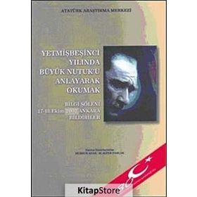 Yetmişbeşinci Yılında Büyük Nutuk’u Anlayarak Okumak - Gazi Mustafa Kemal Atatürk