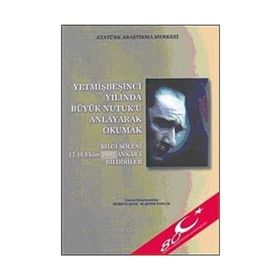 Yetmişbeşinci Yılında Büyük Nutuk’u Anlayarak Okumak - Gazi Mustafa Kemal Atatürk