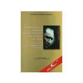 Yetmişbeşinci Yılında Büyük Nutuk’u Anlayarak Okumak - Gazi Mustafa Kemal Atatürk