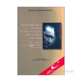 Yetmişbeşinci Yılında Büyük Nutuk’u Anlayarak Okumak - Gazi Mustafa Kemal Atatürk