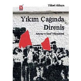 YIKIM ÇAĞINDA DİRENİŞ ARAYIŞ VE SINIF MÜCADELESİ - YÜKSEL AKKAYA
