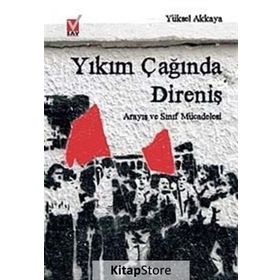 YIKIM ÇAĞINDA DİRENİŞ ARAYIŞ VE SINIF MÜCADELESİ - YÜKSEL AKKAYA