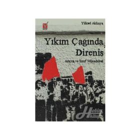 YIKIM ÇAĞINDA DİRENİŞ ARAYIŞ VE SINIF MÜCADELESİ - YÜKSEL AKKAYA