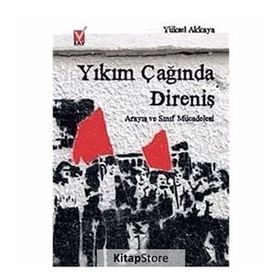YIKIM ÇAĞINDA DİRENİŞ ARAYIŞ VE SINIF MÜCADELESİ - YÜKSEL AKKAYA