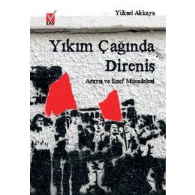 YIKIM ÇAĞINDA DİRENİŞ ARAYIŞ VE SINIF MÜCADELESİ - YÜKSEL AKKAYA