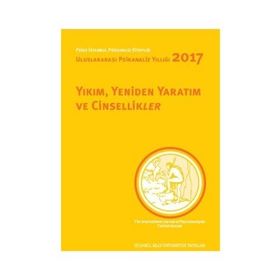 Yıkım, Yeniden Yaratım ve Cinsellikler - Uluslararası Psikanaliz Yıllığı 2017 - Nilüfer Erdem