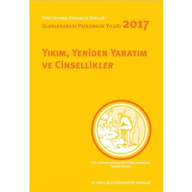 Yıkım, Yeniden Yaratım ve Cinsellikler - Uluslararası Psikanaliz Yıllığı 2017 - Nilüfer Erdem