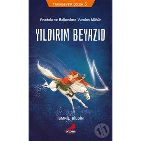 Yıldırım Beyazıd - Anadolu Ve Balkanlara Vurulan Mühür - İsmail Bilgin