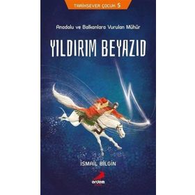 Yıldırım Beyazıd - Anadolu Ve Balkanlara Vurulan Mühür - İsmail Bilgin