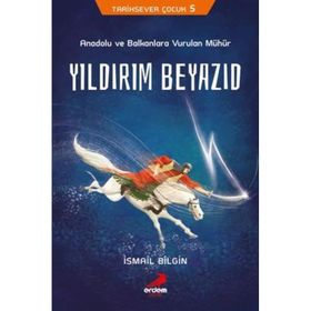 Yıldırım Beyazıd - Anadolu Ve Balkanlara Vurulan Mühür - İsmail Bilgin