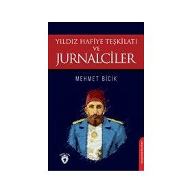 Yıldız Hafiye Teşkilatı ve Jurnalciler - Mehmet Bicik