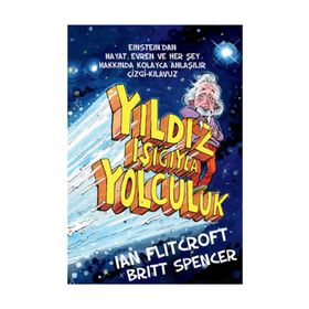 YILDIZ IŞIĞIYLA YOLCULUK EINSTEIN'DAN HAYAT, EVREN VE HERŞEY HAKKINDA KOLAY ANLAŞILIR ÇIZGI-KILAVUZ - BRITT SPENCER;IAN FLITCROFT