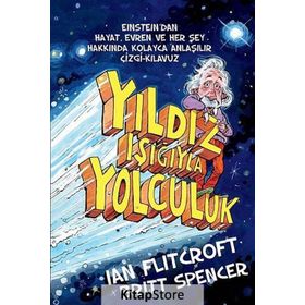 YILDIZ IŞIĞIYLA YOLCULUK EINSTEIN'DAN HAYAT, EVREN VE HERŞEY HAKKINDA KOLAY ANLAŞILIR ÇIZGI-KILAVUZ - BRITT SPENCER;IAN FLITCROFT