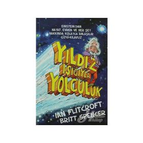 YILDIZ IŞIĞIYLA YOLCULUK EINSTEIN'DAN HAYAT, EVREN VE HERŞEY HAKKINDA KOLAY ANLAŞILIR ÇIZGI-KILAVUZ - BRITT SPENCER;IAN FLITCROFT