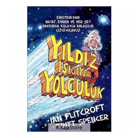 YILDIZ IŞIĞIYLA YOLCULUK EINSTEIN'DAN HAYAT, EVREN VE HERŞEY HAKKINDA KOLAY ANLAŞILIR ÇIZGI-KILAVUZ - BRITT SPENCER;IAN FLITCROFT