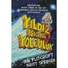 YILDIZ IŞIĞIYLA YOLCULUK EINSTEIN'DAN HAYAT, EVREN VE HERŞEY HAKKINDA KOLAY ANLAŞILIR ÇIZGI-KILAVUZ - BRITT SPENCER;IAN FLITCROFT