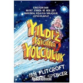 YILDIZ IŞIĞIYLA YOLCULUK EINSTEIN'DAN HAYAT, EVREN VE HERŞEY HAKKINDA KOLAY ANLAŞILIR ÇIZGI-KILAVUZ - BRITT SPENCER;IAN FLITCROFT