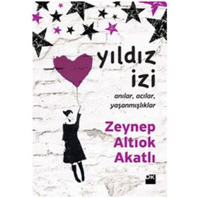 YILDIZ İZİ ANILAR, ACILAR, YAŞANMIŞLIKLAR - ZEYNEP ALTIOK AKATLI