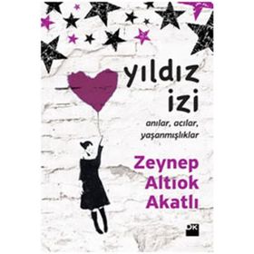 YILDIZ İZİ ANILAR, ACILAR, YAŞANMIŞLIKLAR - ZEYNEP ALTIOK AKATLI