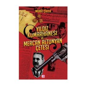 Yıldız Kumarhanesi ve Mercan Altunyan Çetesi - Murat Çulcu