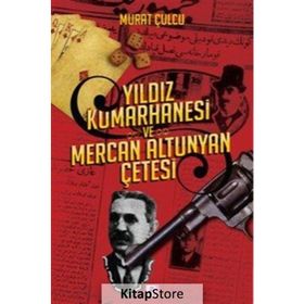 Yıldız Kumarhanesi ve Mercan Altunyan Çetesi - Murat Çulcu
