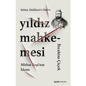 Yıldız Mahkemesi - Mithat Paşa'nın İdamı - İbrahim Çiçek