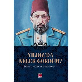 Yıldız’da Neler Gördüm?: Abdülhamid Devrinden Meşrutiyet’e Saray Hatıraları