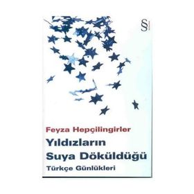 YILDIZLARIN SUYA DÖKÜLDÜĞÜ TÜRKÇE GÜNLÜKLERİ - FEYZA HEPÇİLİNGİRLER