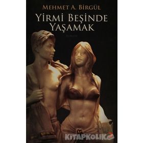 YIRMI BEŞİNDE YAŞAMAK - MEHMET A. BİRGÜL