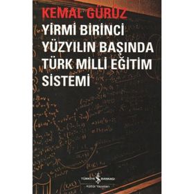 YIRMI BIRINCI YÜZYILIN BAŞINDA TÜRK MILLI EĞİTİM SISTEMI - KEMAL GÜRÜZ