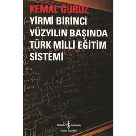 YIRMI BIRINCI YÜZYILIN BAŞINDA TÜRK MILLI EĞİTİM SISTEMI - KEMAL GÜRÜZ